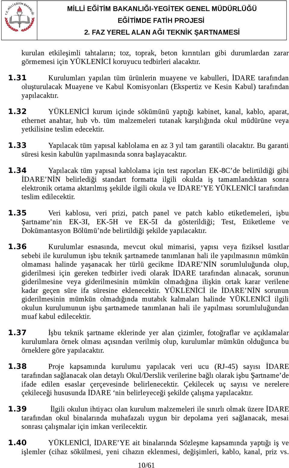 32 YÜKLENİCİ kurum içinde sökümünü yaptığı kabinet, kanal, kablo, aparat, ethernet anahtar, hub vb. tüm malzemeleri tutanak karşılığında okul müdürüne veya yetkilisine teslim edecektir. 1.