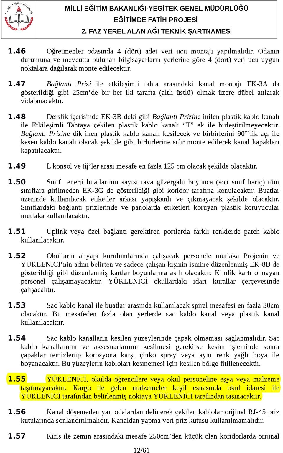 48 Derslik içerisinde EK-3B deki gibi Bağlantı Prizine inilen plastik kablo kanalı ile Etkileşimli Tahtaya çekilen plastik kablo kanalı T ek ile birleştirilmeyecektir.