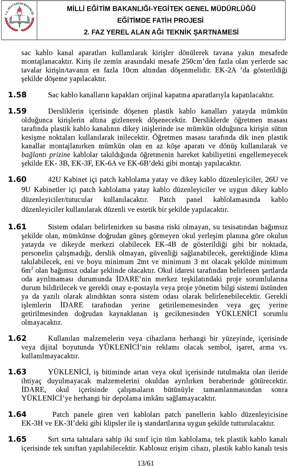 1.59 Dersliklerin içerisinde döşenen plastik kablo kanalları yatayda mümkün olduğunca kirişlerin altına gizlenerek döşenecektir.