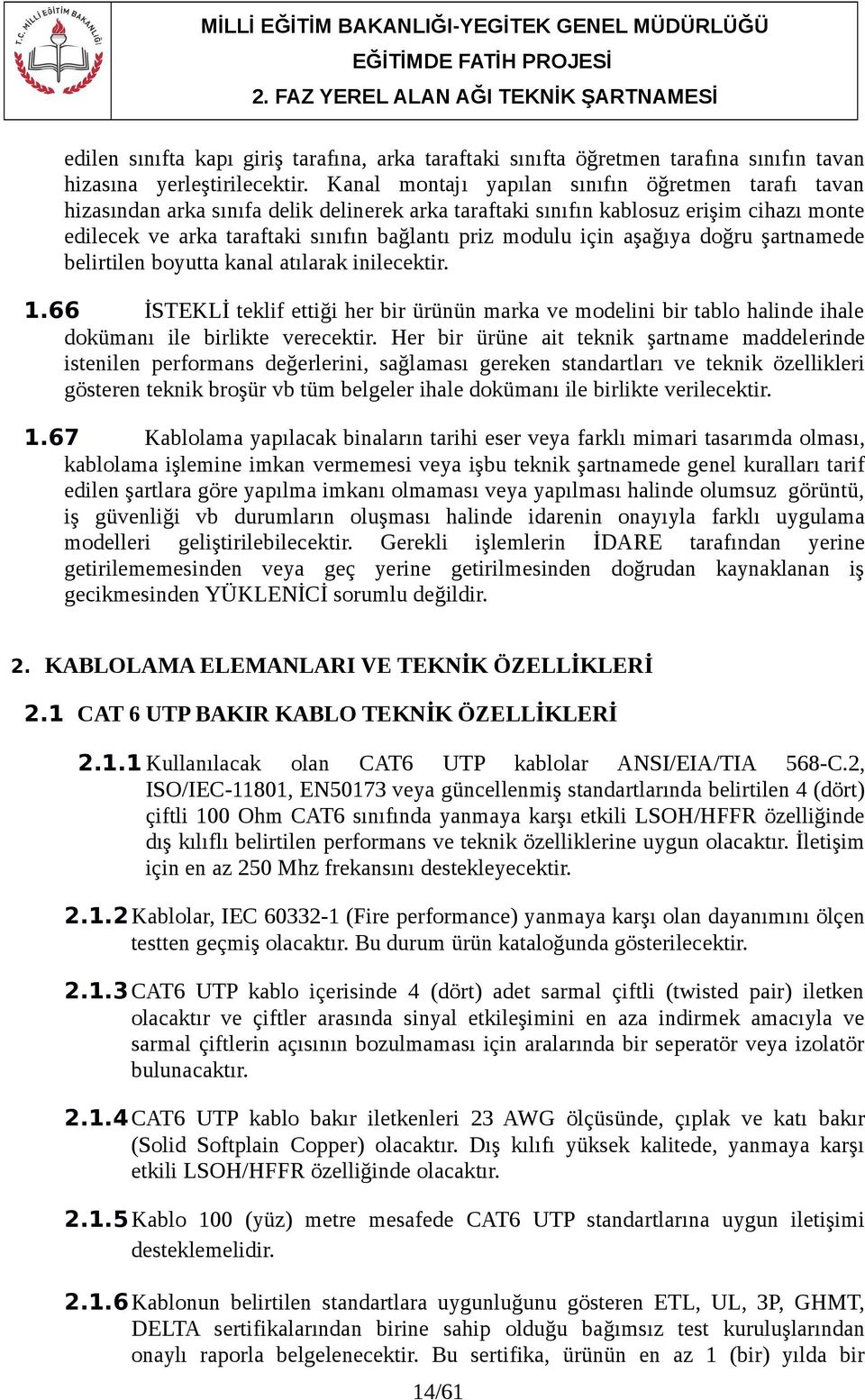 için aşağıya doğru şartnamede belirtilen boyutta kanal atılarak inilecektir. 1.66 İSTEKLİ teklif ettiği her bir ürünün marka ve modelini bir tablo halinde ihale dokümanı ile birlikte verecektir.