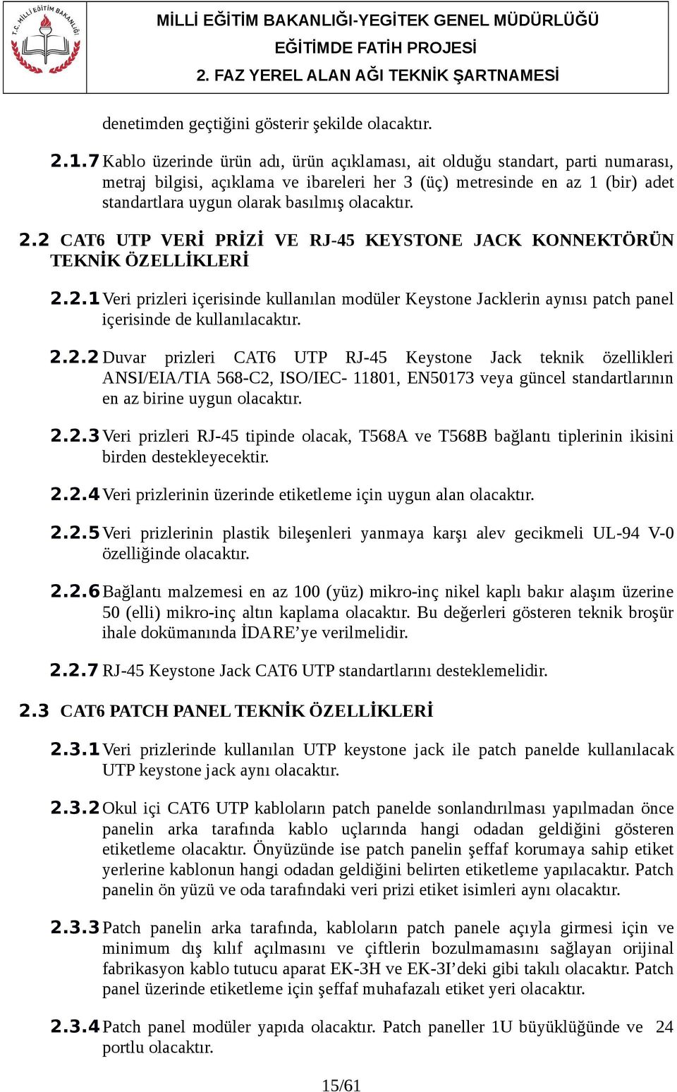 olacaktır. 2.2 CAT6 UTP VERİ PRİZİ VE RJ-45 KEYSTONE JACK KONNEKTÖRÜN TEKNİK ÖZELLİKLERİ 2.2.1 Veri prizleri içerisinde kullanılan modüler Keystone Jacklerin aynısı patch panel içerisinde de kullanılacaktır.