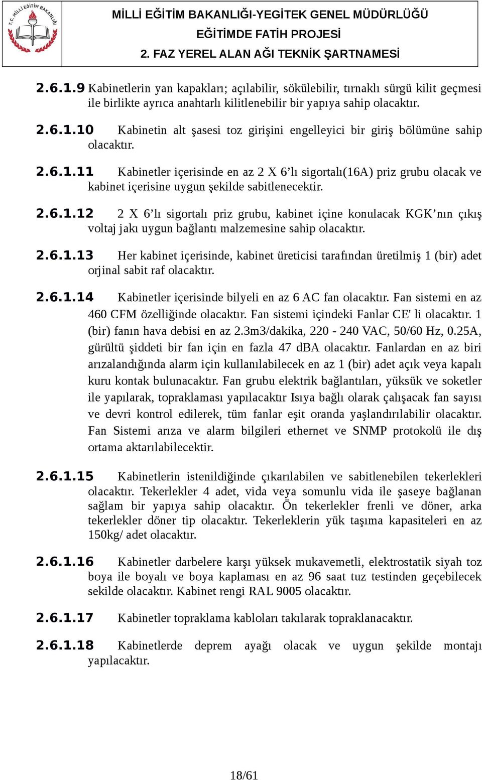 2.6.1.13 Her kabinet içerisinde, kabinet üreticisi tarafından üretilmiş 1 (bir) adet orjinal sabit raf olacaktır. 2.6.1.14 Kabinetler içerisinde bilyeli en az 6 AC fan olacaktır.