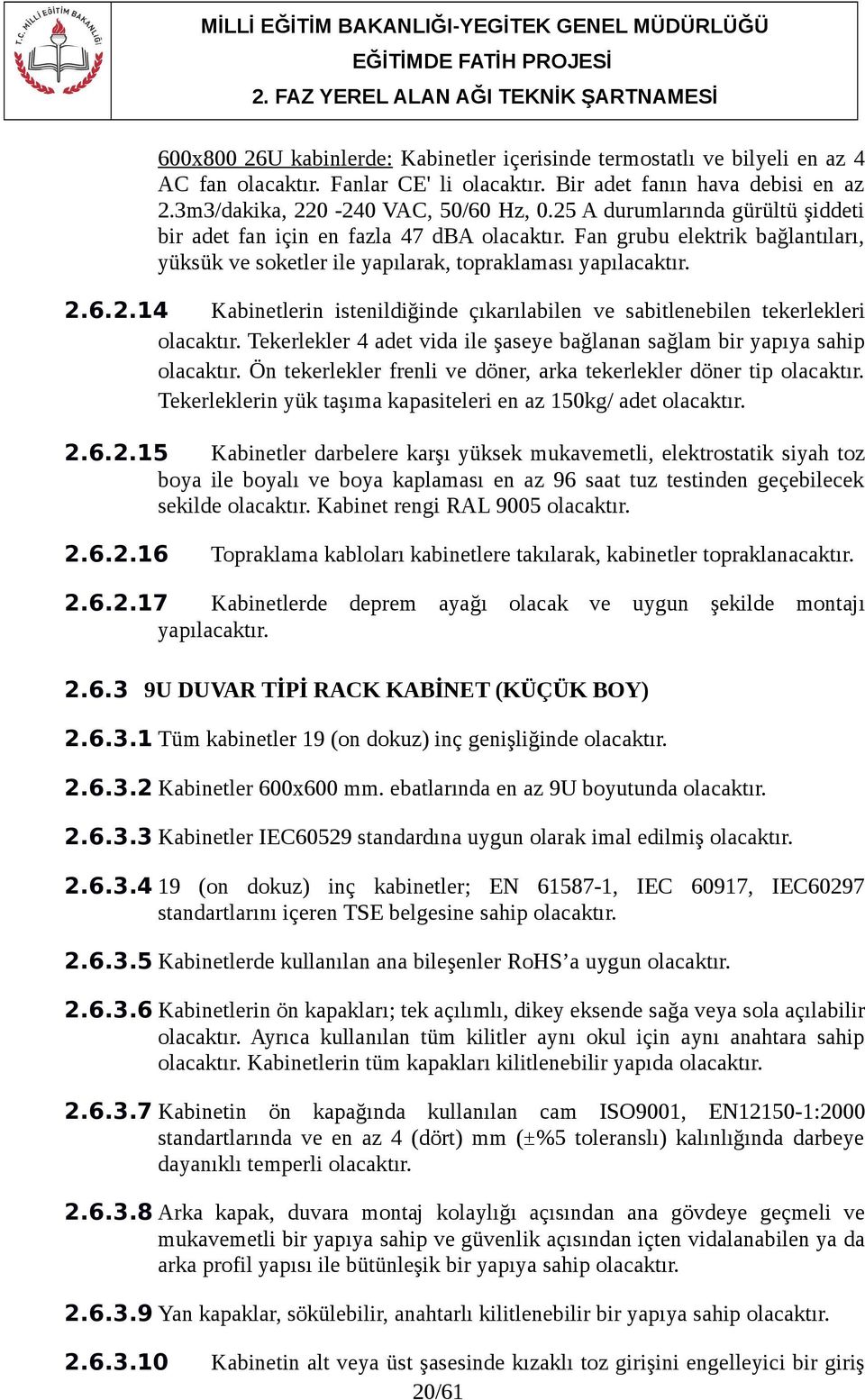 Tekerlekler 4 adet vida ile şaseye bağlanan sağlam bir yapıya sahip olacaktır. Ön tekerlekler frenli ve döner, arka tekerlekler döner tip olacaktır.