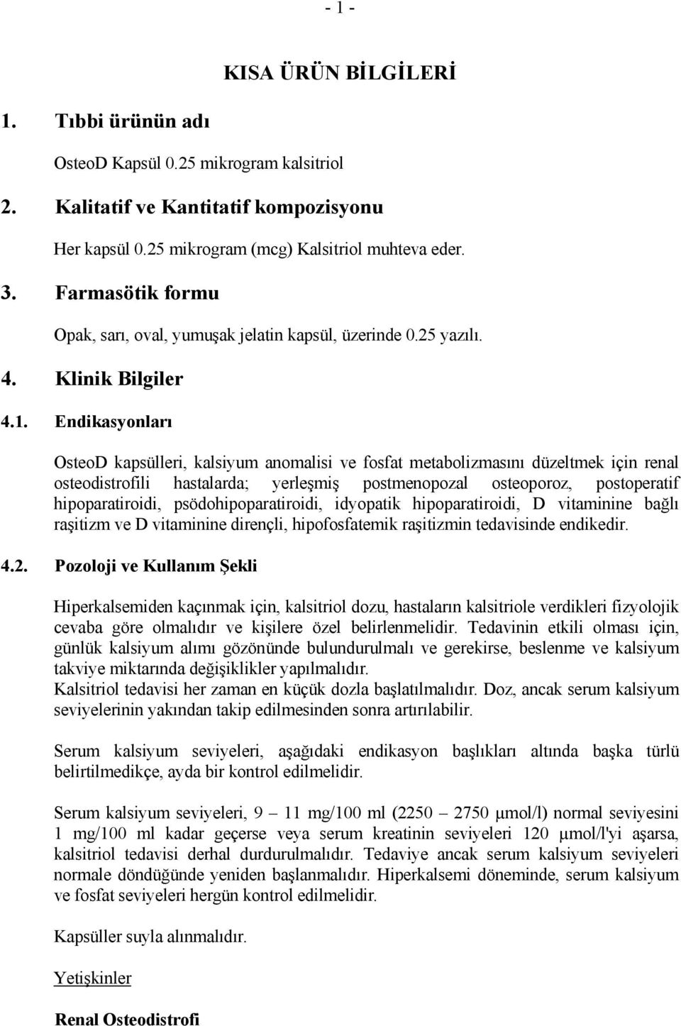 Endikasyonları OsteoD kapsülleri, kalsiyum anomalisi ve fosfat metabolizmasını düzeltmek için renal osteodistrofili hastalarda; yerleşmiş postmenopozal osteoporoz, postoperatif hipoparatiroidi,