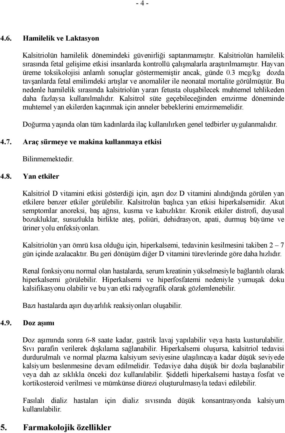 3 mcg/kg dozda tavşanlarda fetal emilimdeki artışlar ve anomaliler ile neonatal mortalite görülmüştür.