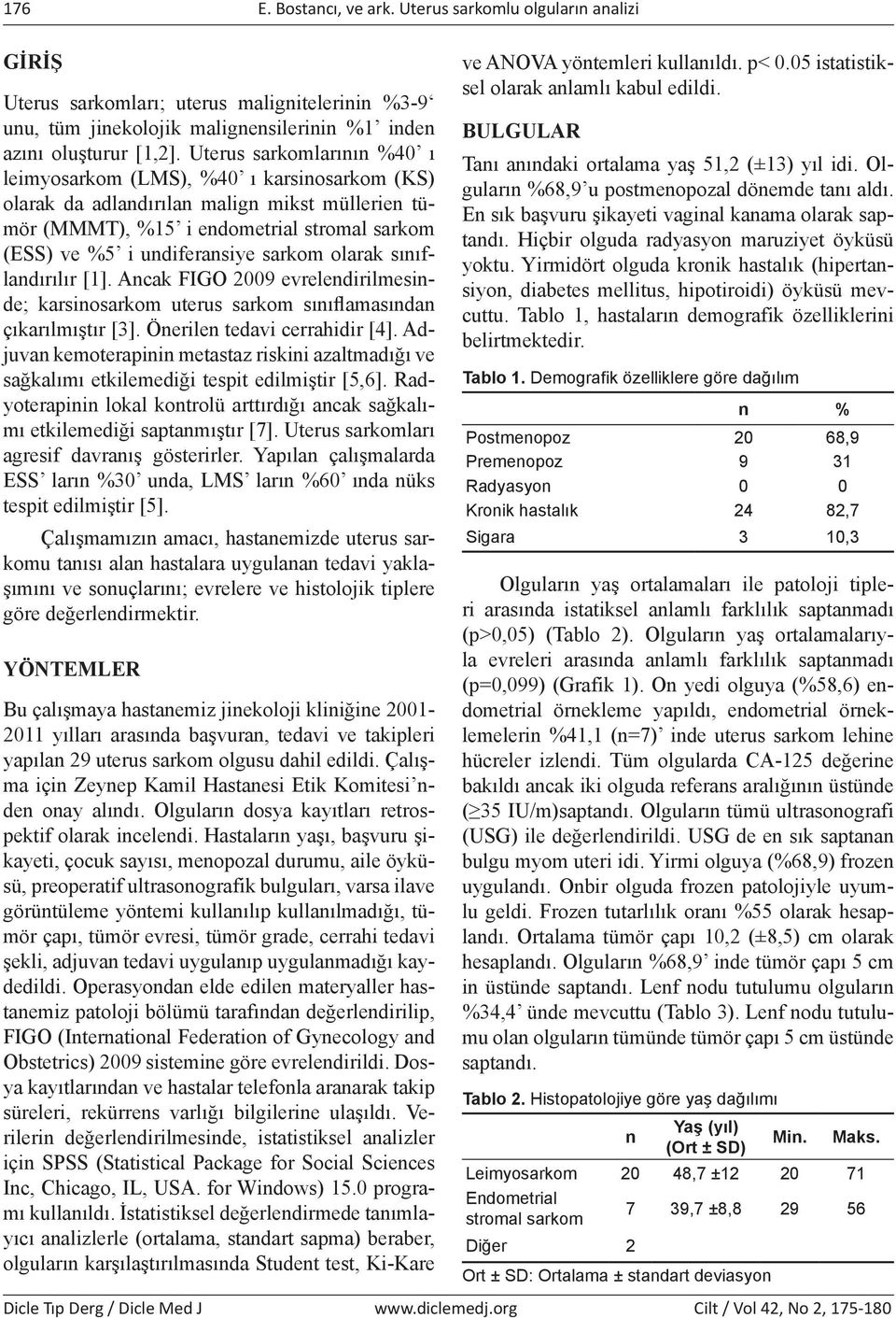 olarak sınıflandırılır [1]. Ancak FIGO 2009 evrelendirilmesinde; karsinosarkom uterus sarkom sınıflamasından çıkarılmıştır [3]. Önerilen tedavi cerrahidir [4].