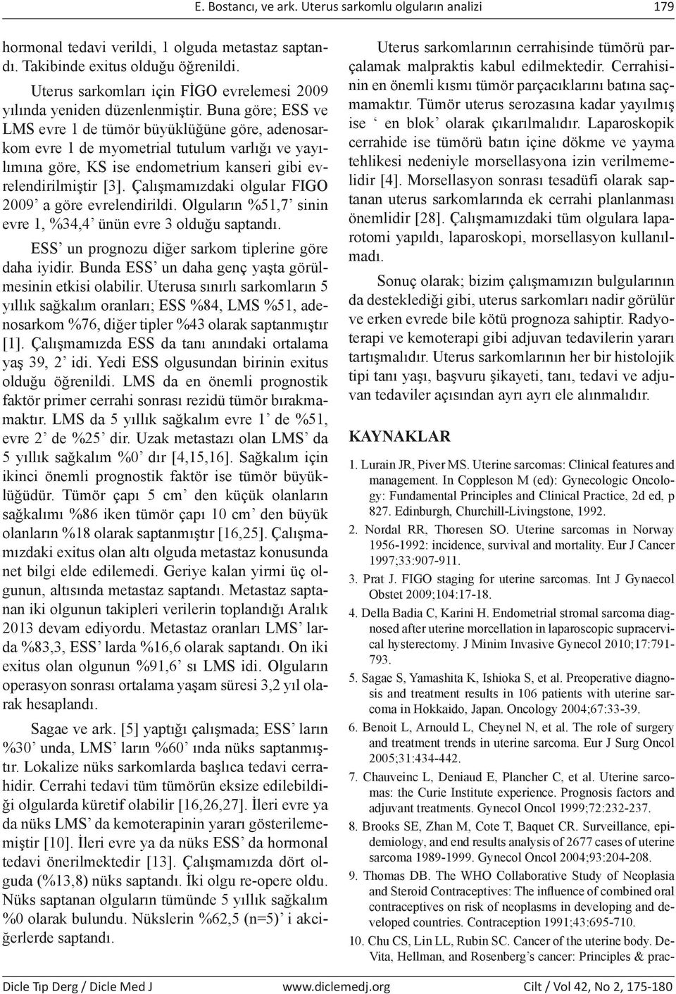 Buna göre; ESS ve LMS evre 1 de tümör büyüklüğüne göre, adenosarkom evre 1 de myometrial tutulum varlığı ve yayılımına göre, KS ise endometrium kanseri gibi evrelendirilmiştir [3].