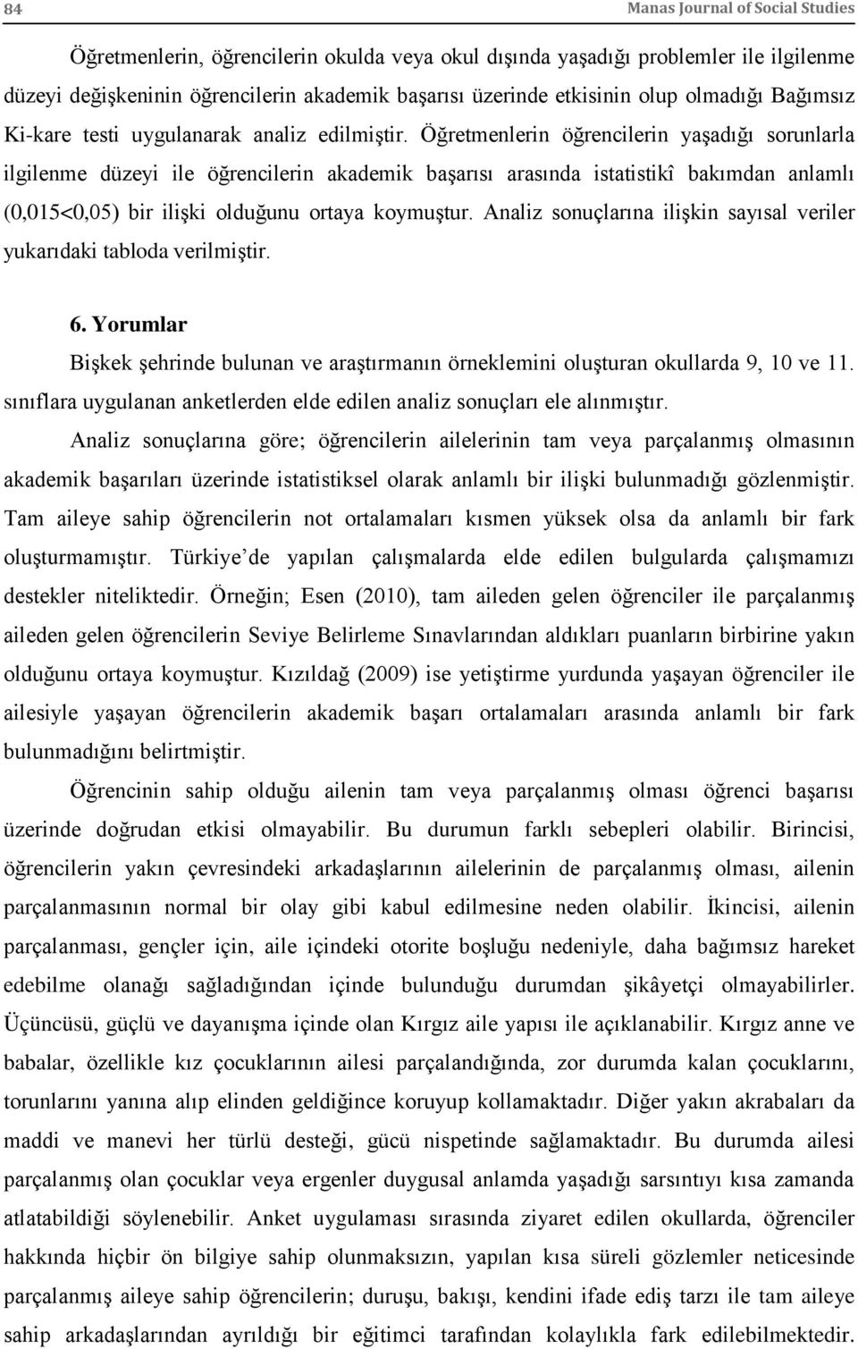 Öğretmenlerin öğrencilerin yaşadığı sorunlarla ilgilenme düzeyi ile öğrencilerin akademik başarısı arasında istatistikî bakımdan anlamlı (0,015<0,05) bir ilişki olduğunu ortaya koymuştur.