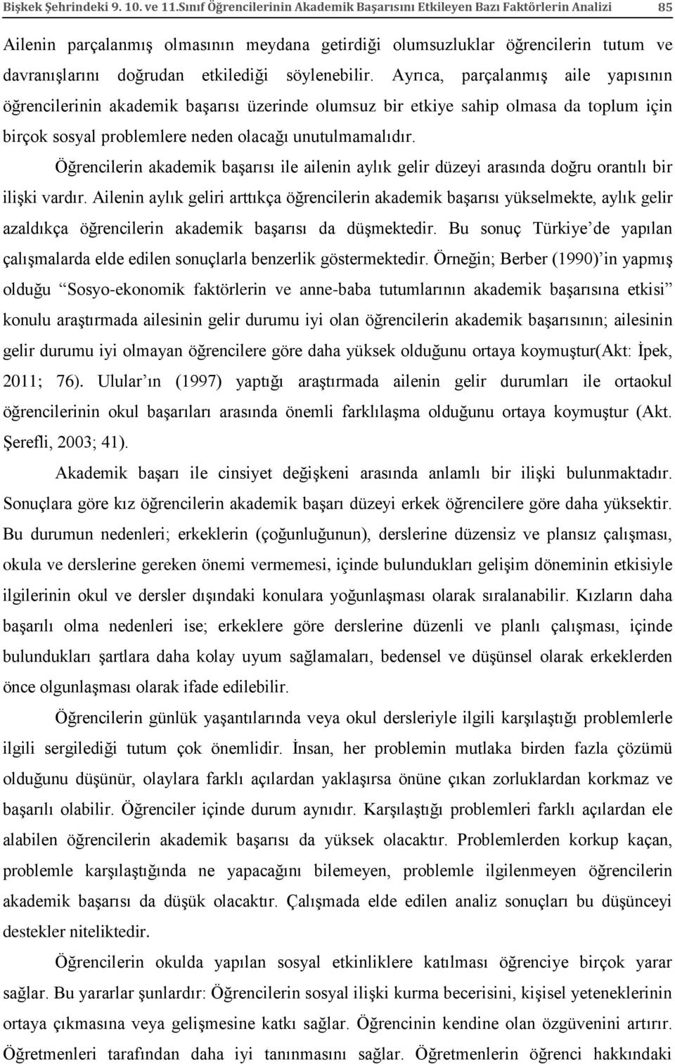 söylenebilir. Ayrıca, parçalanmış aile yapısının öğrencilerinin akademik başarısı üzerinde olumsuz bir etkiye sahip olmasa da toplum için birçok sosyal problemlere neden olacağı unutulmamalıdır.