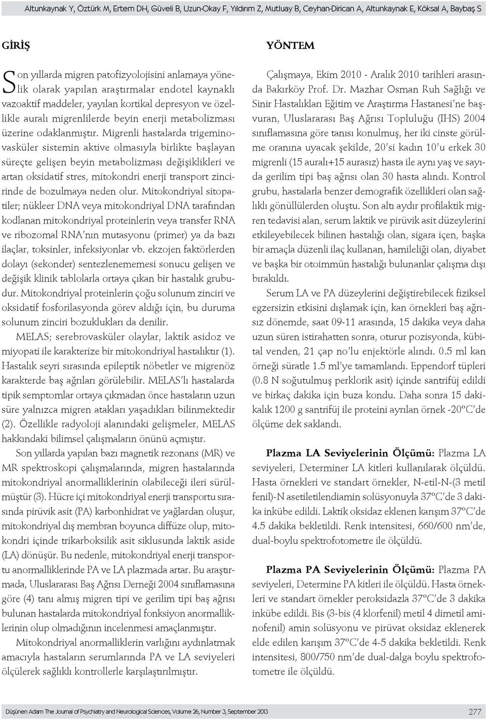 Migrenli hastalarda trigeminovasküler sistemin aktive olmasıyla birlikte başlayan süreçte gelişen beyin metabolizması değişiklikleri ve artan oksidatif stres, mitokondri enerji transport zincirinde