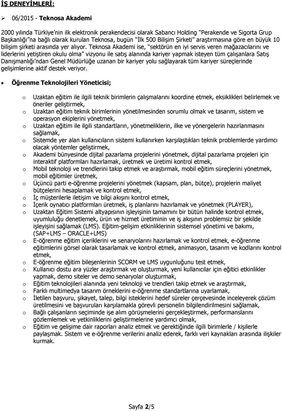 Teknsa Akademi ise, sektörün en iyi servis veren mağazacılarını ve liderlerini yetiştiren kulu lma vizynu ile satış alanında kariyer yapmak isteyen tüm çalışanlara Satış Danışmanlığı ndan Genel