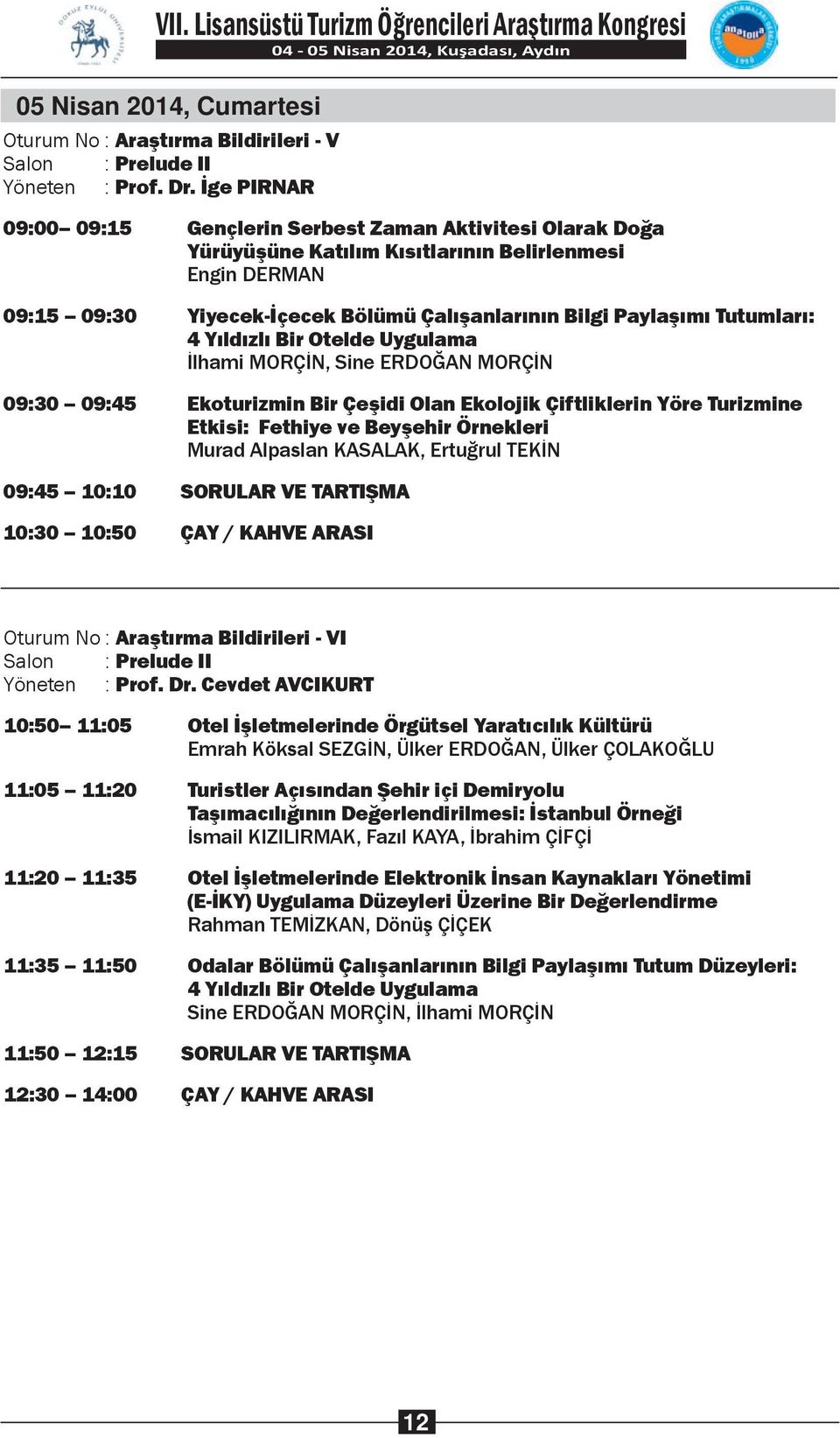 Tutumları: 4 Yıldızlı Bir Otelde Uygulama İlhami MORÇİN, Sine ERDOĞAN MORÇİN 09:30 09:45 Ekoturizmin Bir Çeşidi Olan Ekolojik Çiftliklerin Yöre Turizmine Etkisi: Fethiye ve Beyşehir Örnekleri Murad