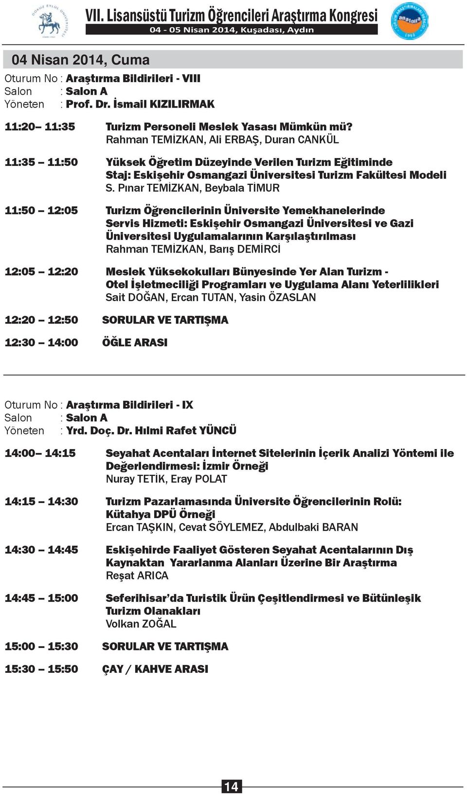 Pınar TEMİZKAN, Beybala TİMUR 11:50 12:05 Turizm Öğrencilerinin Üniversite Yemekhanelerinde Servis Hizmeti: Eskişehir Osmangazi Üniversitesi ve Gazi Üniversitesi Uygulamalarının Karşılaştırılması