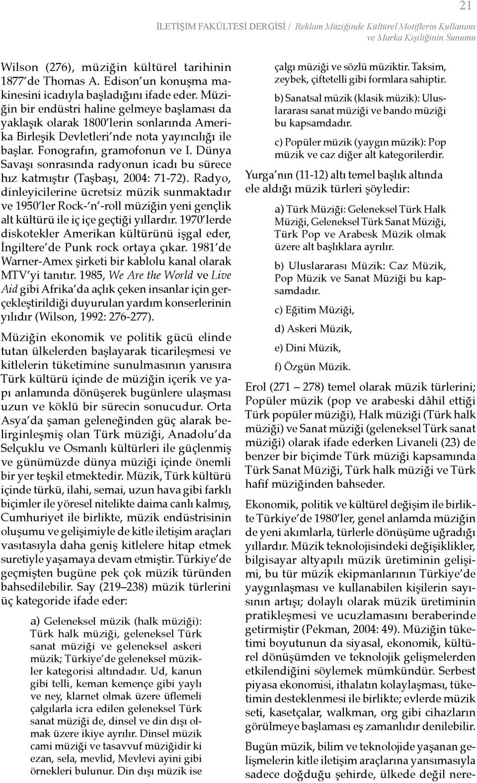 Dünya Savaşı sonrasında radyonun icadı bu sürece hız katmıştır (Taşbaşı, 2004: 71-72).