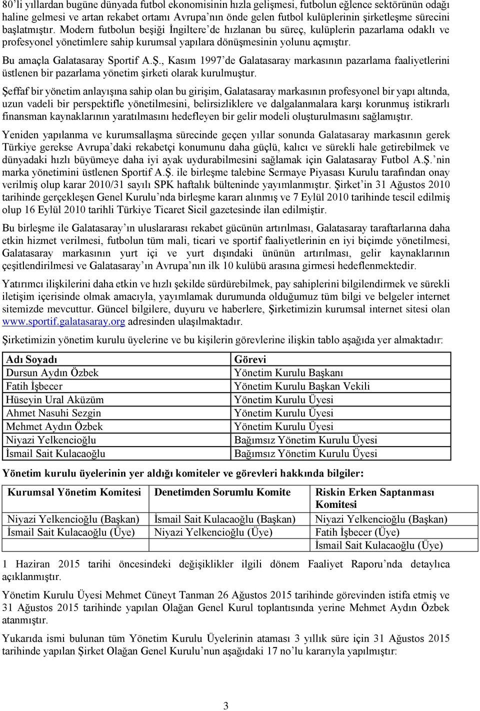 Bu amaçla Galatasaray Sportif A.Ş., Kasım 1997 de Galatasaray markasının pazarlama faaliyetlerini üstlenen bir pazarlama yönetim şirketi olarak kurulmuştur.