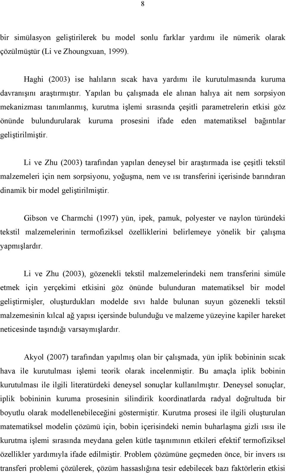 Yapılan bu çalışmada ele alınan halıya ait nem sorpsiyon mekanizması tanımlanmış, kurutma işlemi sırasında çeşitli parametrelerin etkisi göz önünde bulundurularak kuruma prosesini ifade eden