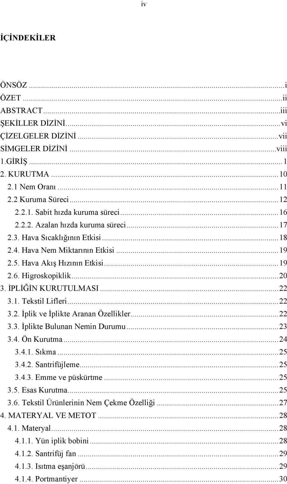 .. 20 3. İPLİĞİN KURUTULMASI... 22 3.1. Tekstil Lifleri... 22 3.2. İplik ve İplikte Aranan Özellikler... 22 3.3. İplikte Bulunan Nemin Durumu... 23 3.4. Ön Kurutma... 24 3.4.1. Sıkma... 25 3.4.2. Santrifüjleme.