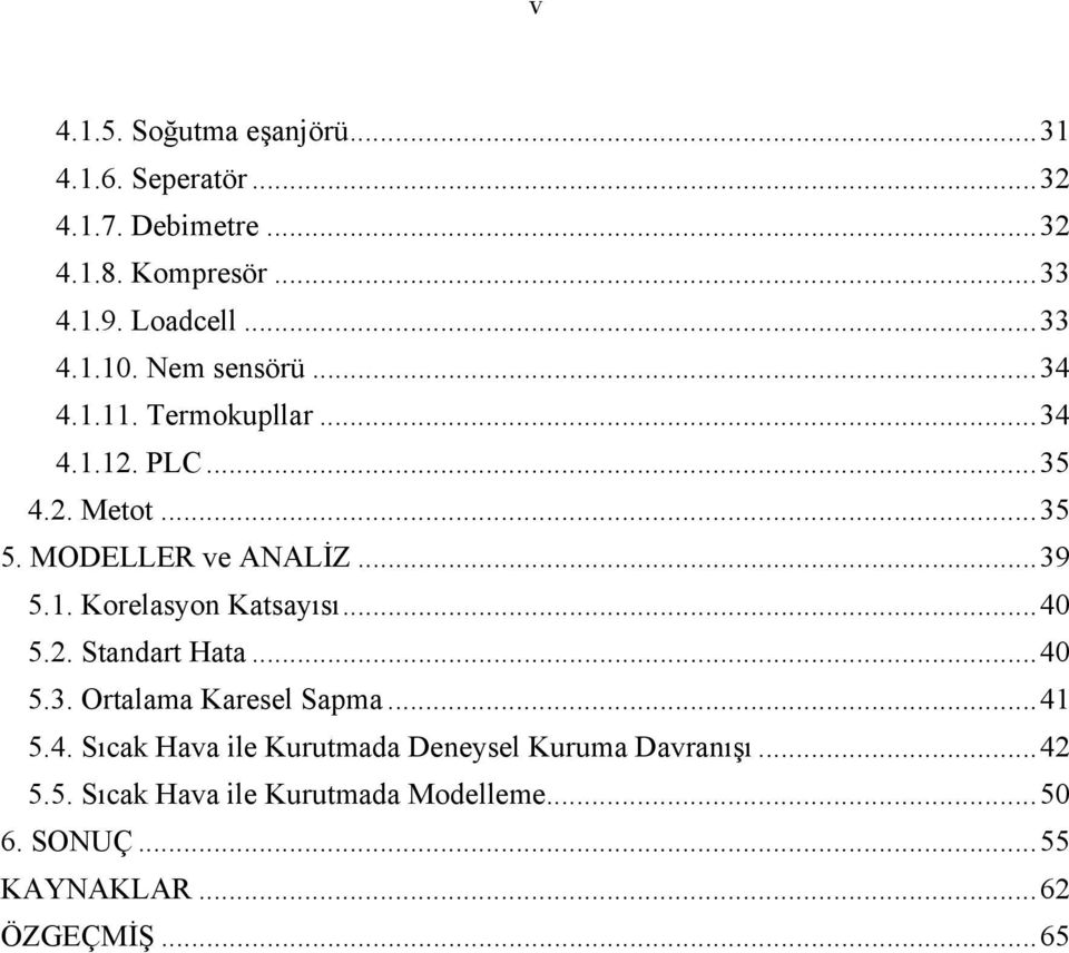 .. 39 5.1. Korelasyon Katsayısı... 40 5.2. Standart Hata... 40 5.3. Ortalama Karesel Sapma... 41 5.4. Sıcak Hava ile Kurutmada Deneysel Kuruma Davranışı.