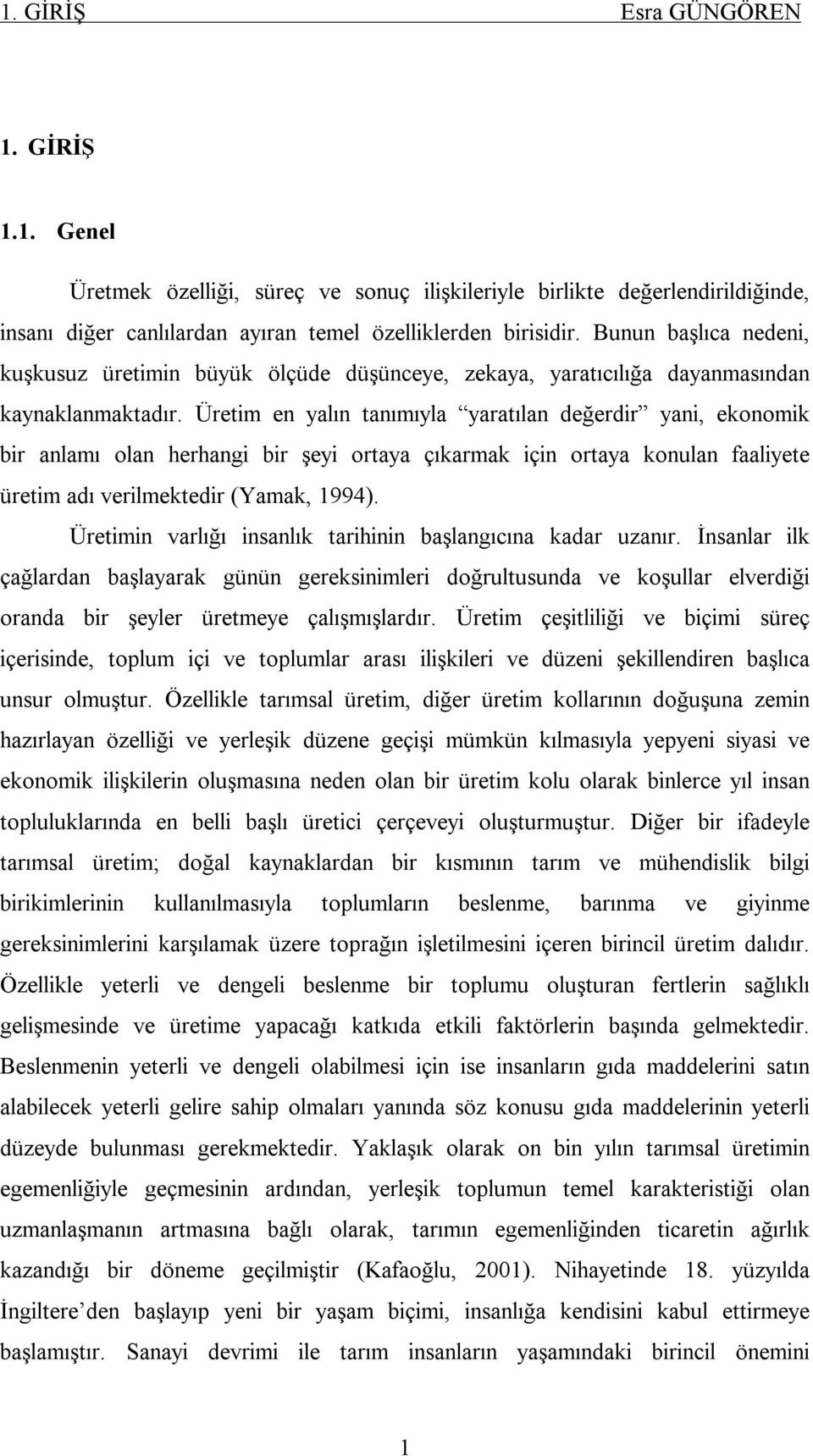 Üretim en yalın tanımıyla yaratılan değerdir yani, ekonomik bir anlamı olan herhangi bir şeyi ortaya çıkarmak için ortaya konulan faaliyete üretim adı verilmektedir (Yamak, 1994).