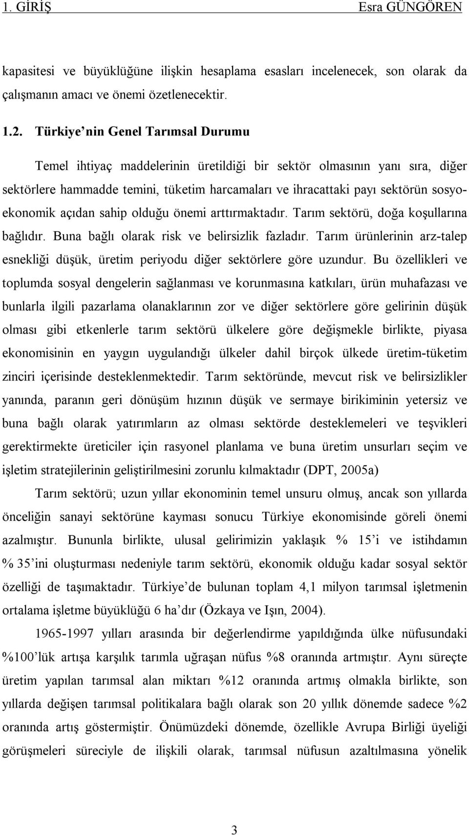 sosyoekonomik açıdan sahip olduğu önemi arttırmaktadır. Tarım sektörü, doğa koşullarına bağlıdır. Buna bağlı olarak risk ve belirsizlik fazladır.