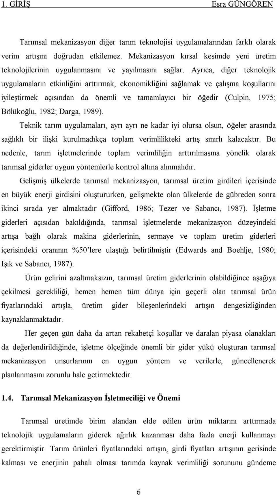 Ayrıca, diğer teknolojik uygulamaların etkinliğini arttırmak, ekonomikliğini sağlamak ve çalışma koşullarını iyileştirmek açısından da önemli ve tamamlayıcı bir öğedir (Culpin, 1975; Bölükoğlu, 1982;