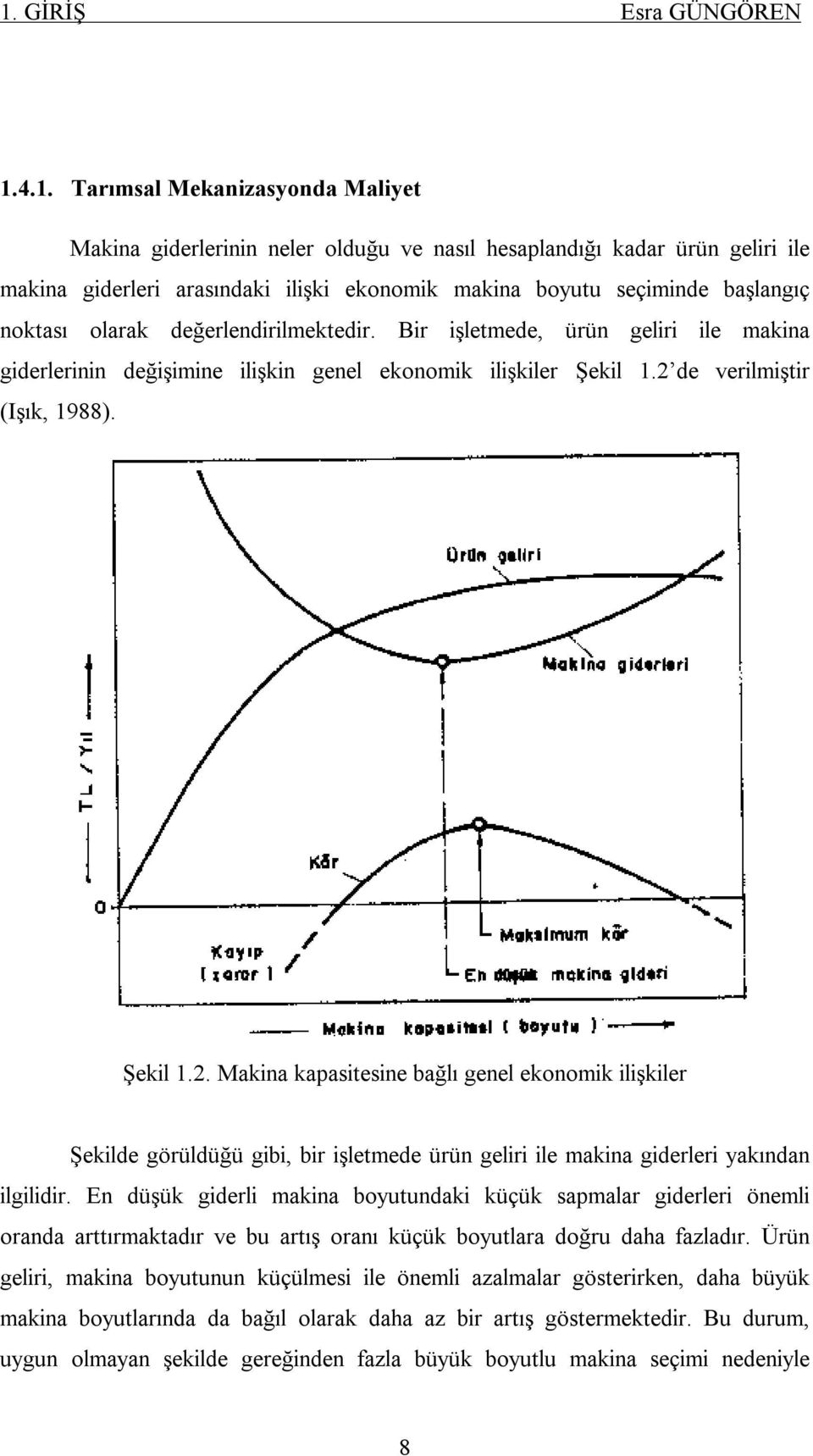 de verilmiştir (Işık, 1988). Şekil 1.2. Makina kapasitesine bağlı genel ekonomik ilişkiler Şekilde görüldüğü gibi, bir işletmede ürün geliri ile makina giderleri yakından ilgilidir.