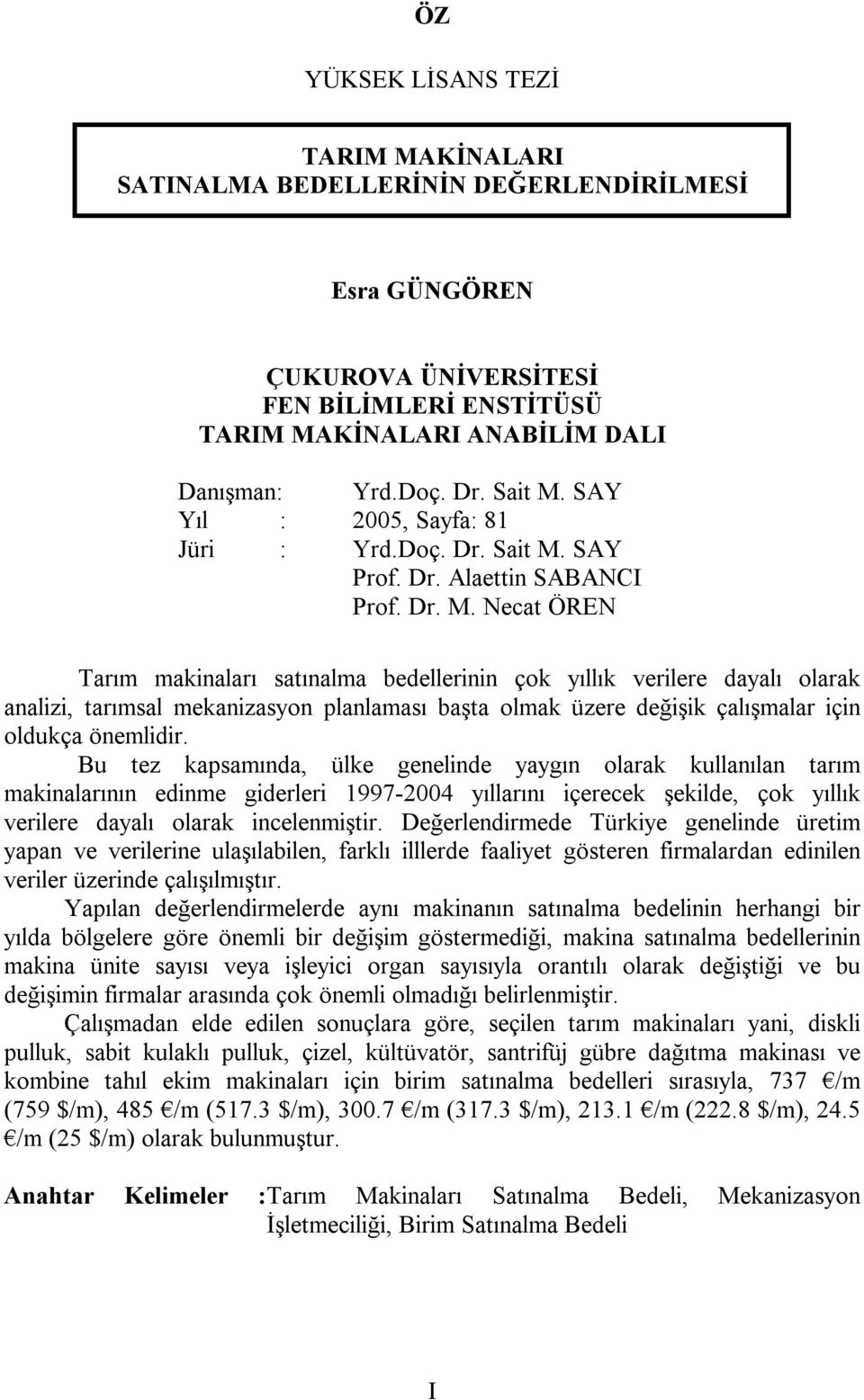 Bu tez kapsamında, ülke genelinde yaygın olarak kullanılan tarım makinalarının edinme giderleri 1997-2004 yıllarını içerecek şekilde, çok yıllık verilere dayalı olarak incelenmiştir.