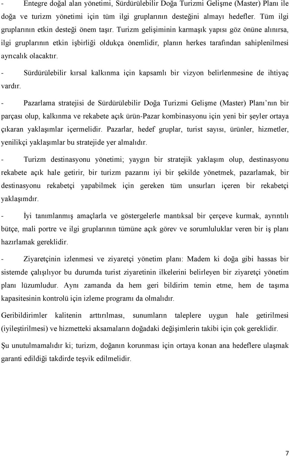 Turizm gelişiminin karmaşık yapısı göz önüne alınırsa, ilgi gruplarının etkin işbirliği oldukça önemlidir, planın herkes tarafından sahiplenilmesi ayrıcalık olacaktır.