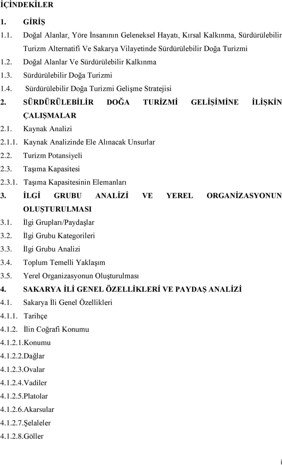 1.1. Kaynak Analizinde Ele Alınacak Unsurlar 2.2. Turizm Potansiyeli 2.3. Taşıma Kapasitesi 2.3.1. Taşıma Kapasitesinin Elemanları 3. İLGİ GRUBU ANALİZİ VE YEREL ORGANİZASYONUN OLUŞTURULMASI 3.1. İlgi Grupları/Paydaşlar 3.