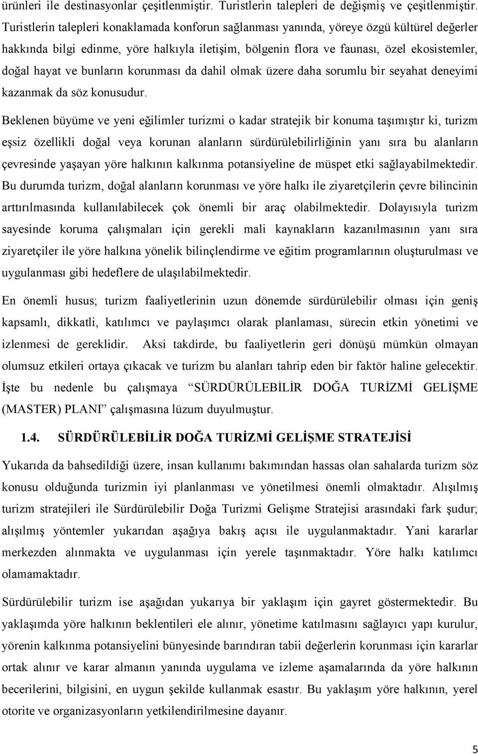 ve bunların korunması da dahil olmak üzere daha sorumlu bir seyahat deneyimi kazanmak da söz konusudur.