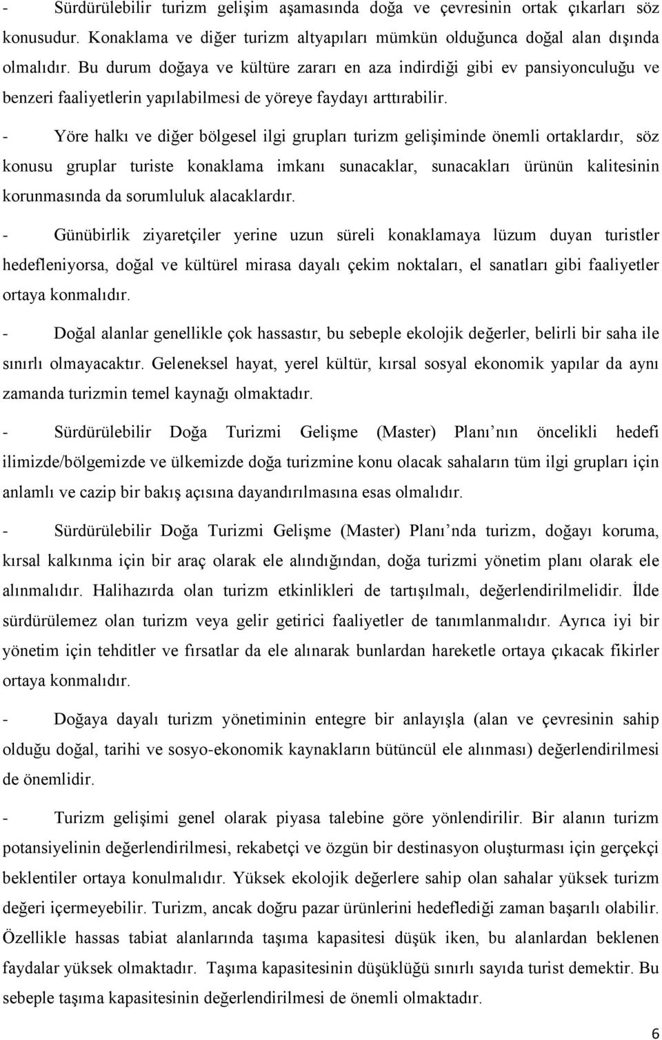 - Yöre halkı ve diğer bölgesel ilgi grupları turizm gelişiminde önemli ortaklardır, söz konusu gruplar turiste konaklama imkanı sunacaklar, sunacakları ürünün kalitesinin korunmasında da sorumluluk