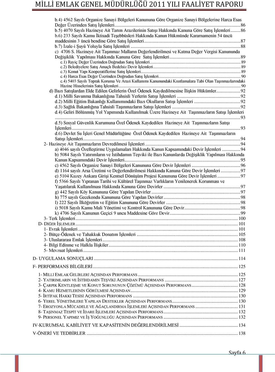 6) 233 Sayılı Kamu İktisadi Teşebbüsleri Hakkında Kanun Hükmünde Kararnamenin 54 üncü maddesinin 3 üncü bendine Göre Satış İşlemleri... 87 b.7) İzale-i Şuyû Yoluyla Satış İşlemleri... 88 c) 4706 S.