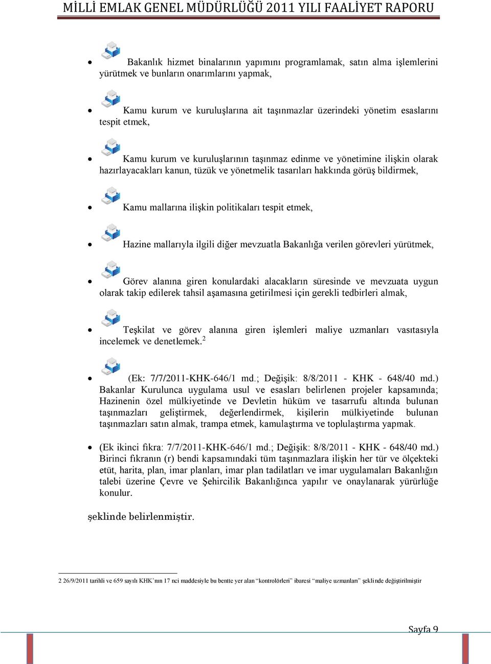 tespit etmek, Hazine mallarıyla ilgili diğer mevzuatla Bakanlığa verilen görevleri yürütmek, Görev alanına giren konulardaki alacakların süresinde ve mevzuata uygun olarak takip edilerek tahsil