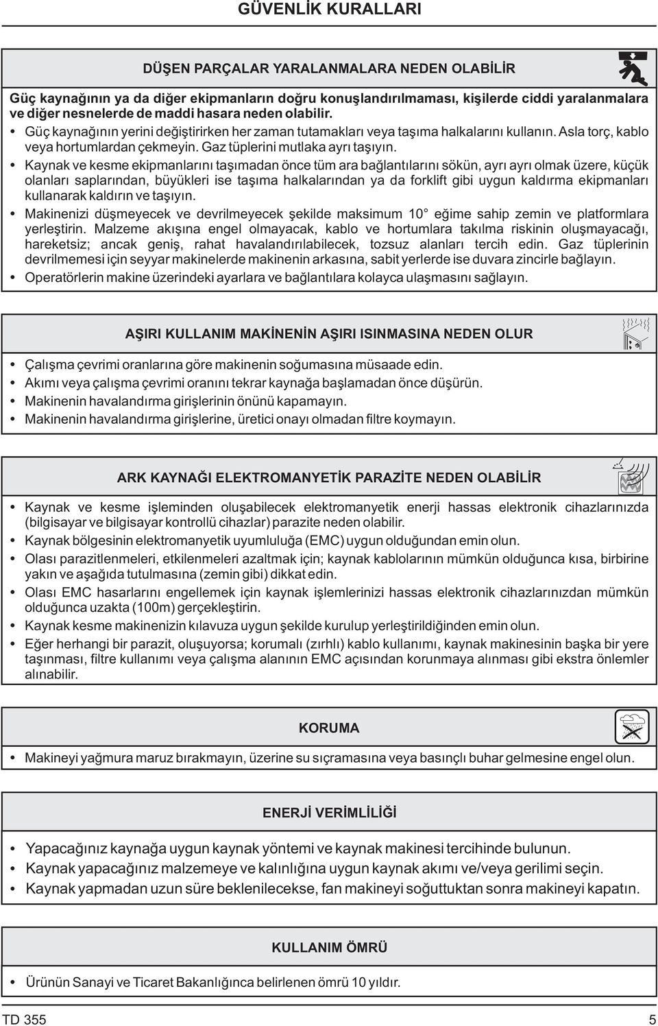 Kaynak ve kesme ekipmanlarını taşımadan önce tüm ara bağlantılarını sökün, ayrı ayrı olmak üzere, küçük olanları saplarından, büyükleri ise taşıma halkalarından ya da forklift gibi uygun kaldırma