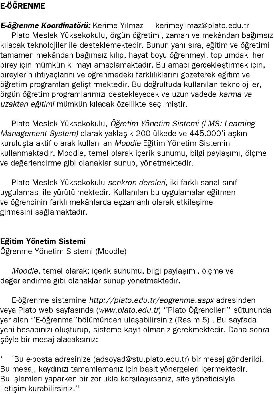 Bu amacı gerçekleştirmek için, bireylerin ihtiyaçlarını ve öğrenmedeki farklılıklarını gözeterek eğitim ve öğretim programları geliştirmektedir.