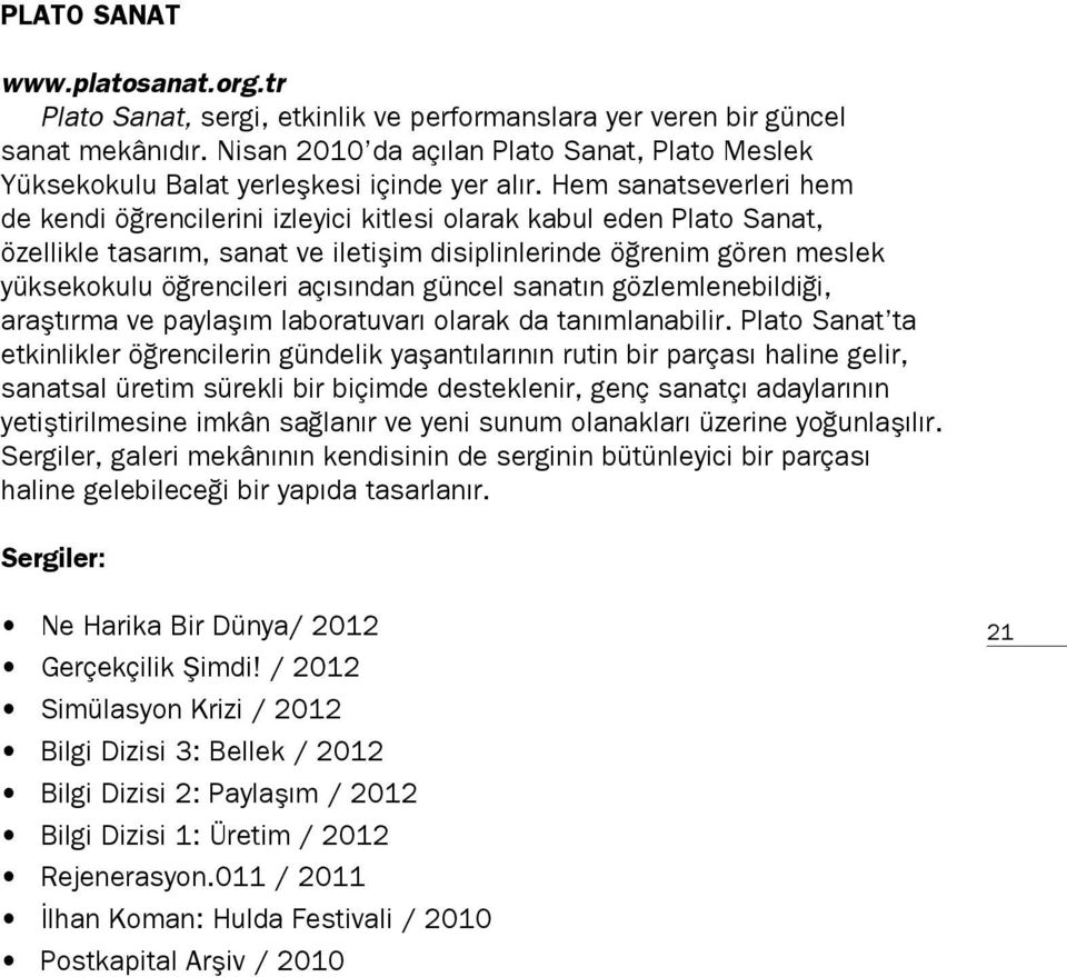 Hem sanatseverleri hem de kendi öğrencilerini izleyici kitlesi olarak kabul eden Plato Sanat, özellikle tasarım, sanat ve iletişim disiplinlerinde öğrenim gören meslek yüksekokulu öğrencileri