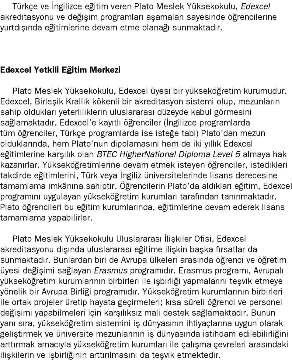 Edexcel, Birleşik Krallık kökenli bir akreditasyon sistemi olup, mezunların sahip oldukları yeterliliklerin uluslararası düzeyde kabul görmesini sağlamaktadır.