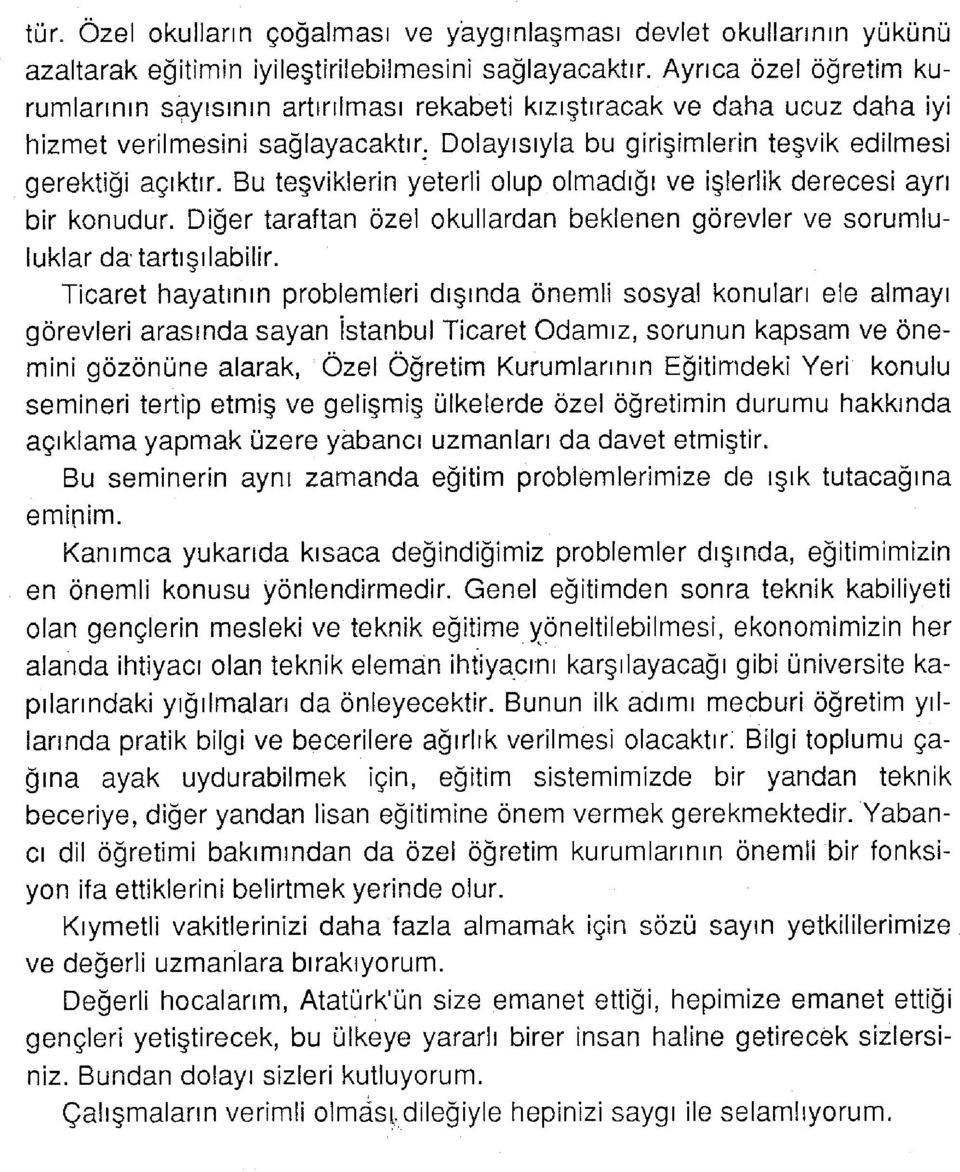 Bu teşviklerin yeterli olup olmadığı ve işlerlik derecesi ayrı bir konudur. Diğer taraftan özel okullardan beklenen görevler ve sorumluluklar da tartışılabilir.