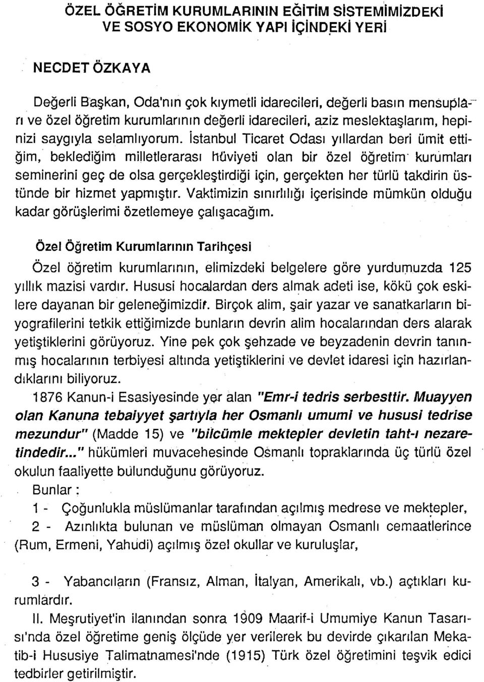 İstanbul Ticaret Odası yıllardan beri ümit ettiğim, beklediğim milletlerarası hüviyeti olan bir özel öğretim kurumları seminerini geç de olsa gerçekleştirdiği için, gerçekten her türiü takdirin