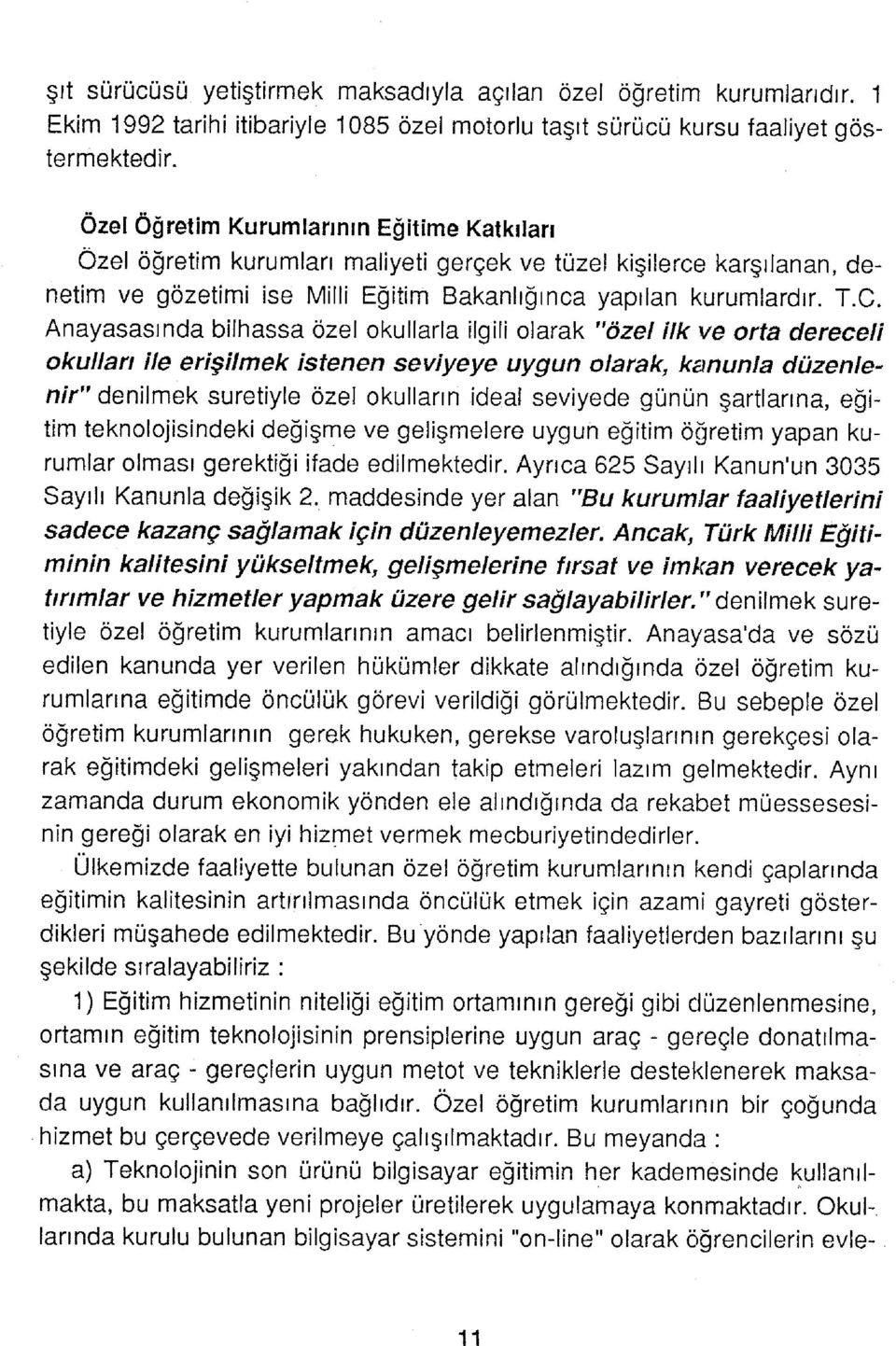 Anayasasında bilhassa özel okullarla ilgili olarak "öze/ ilk ve orta dereceli okulları ile erişilmek istenen seviyeye uygun olarak, kanunla düzenlenir" denilmek suretiyle özel okulların ideal