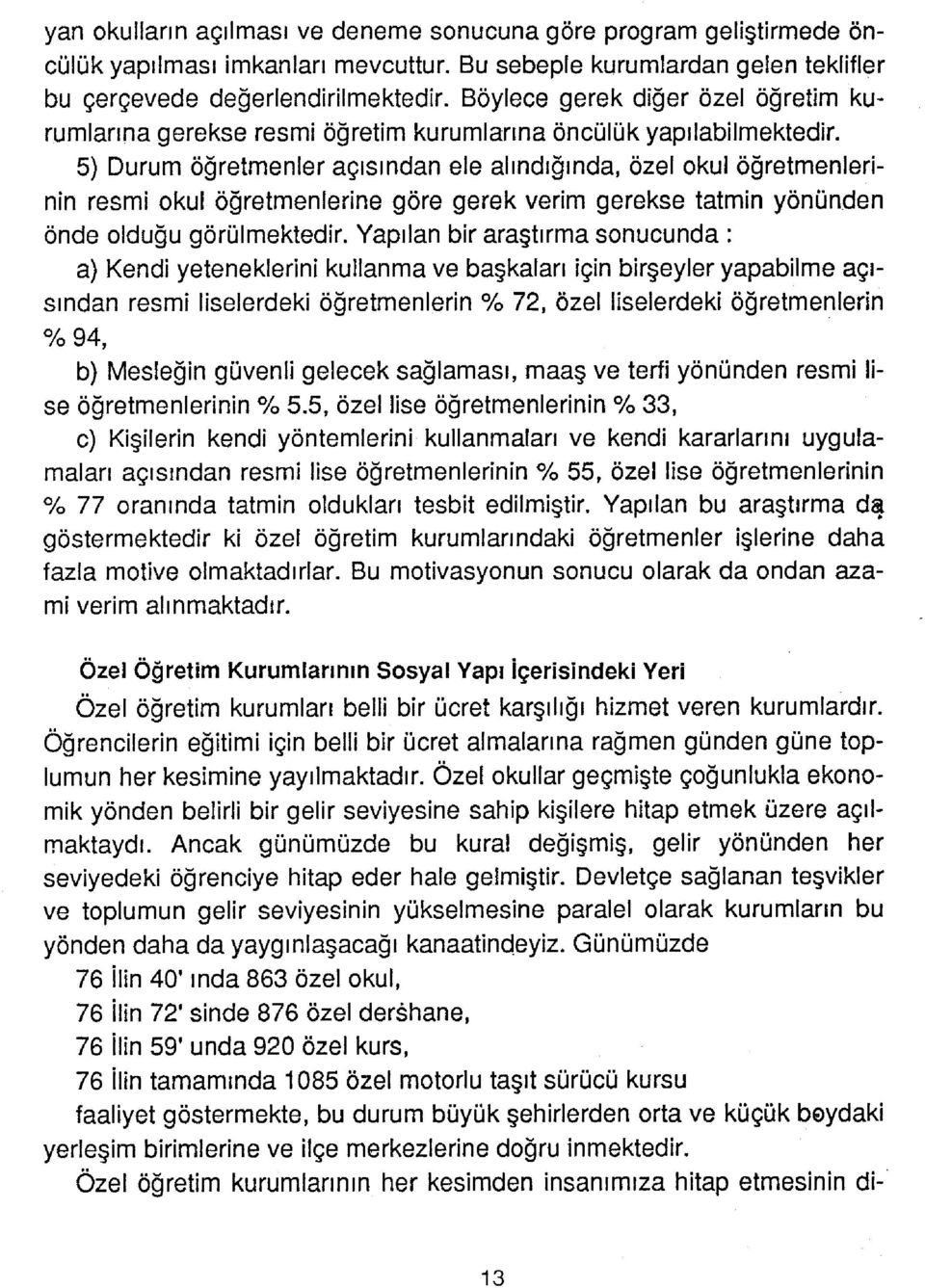 5) Durum öğretmenler açısından ele alındığında, özel okul öğretmenlerinin resmi okul öğretmenlerine göre gerek verim gerekse tatmin yönünden önde olduğu görülmektedir.