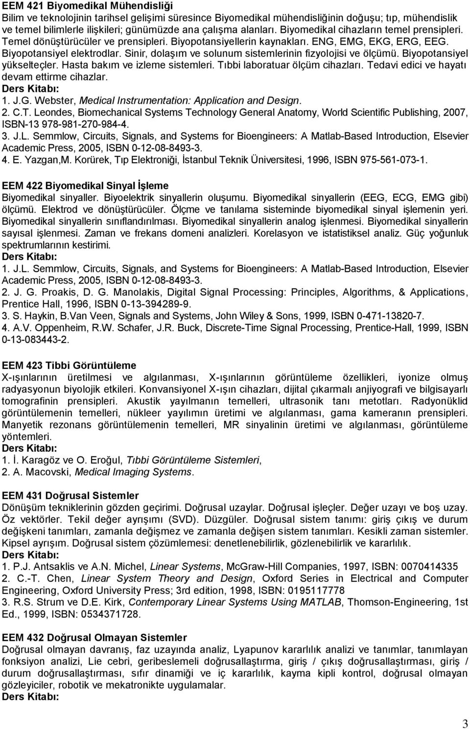 Sinir, dolaşım ve solunum sistemlerinin fizyolojisi ve ölçümü. Biyopotansiyel yükselteçler. Hasta bakım ve izleme sistemleri. Tıbbi laboratuar ölçüm cihazları.