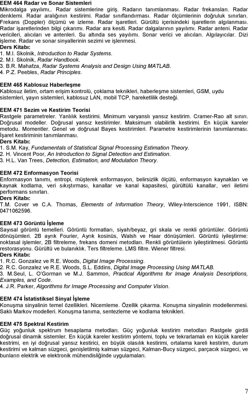 Radar dalgalarının yayılımı. Radar anteni. Radar vericileri, alıcıları ve antenleri. Su altında ses yayılımı. Sonar verici ve alıcıları. Algılayıcılar. Dizi işleme.