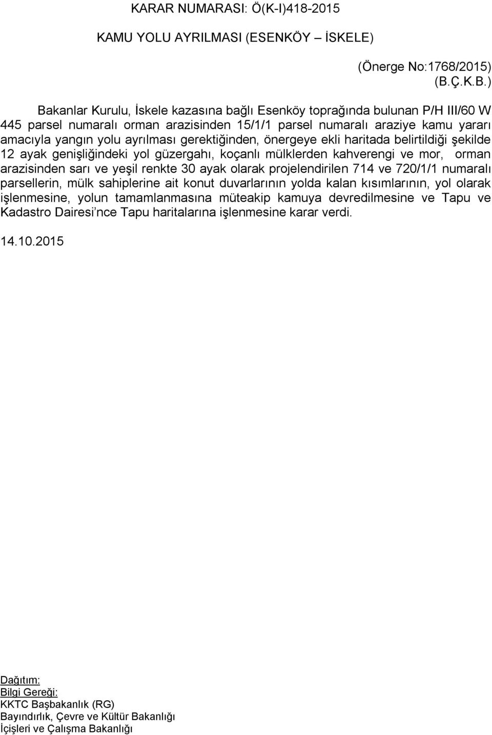 ) Bakanlar Kurulu, İskele kazasına bağlı Esenköy toprağında bulunan P/H III/60 W 445 parsel numaralı orman arazisinden 15/1/1 parsel numaralı araziye kamu yararı amacıyla yangın yolu ayrılması