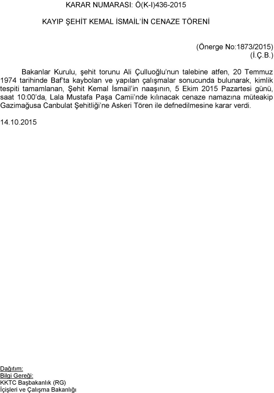 sonucunda bulunarak, kimlik tespiti tamamlanan, Şehit Kemal İsmail in naaşının, 5 Ekim 2015 Pazartesi günü, saat 10:00 da, Lala