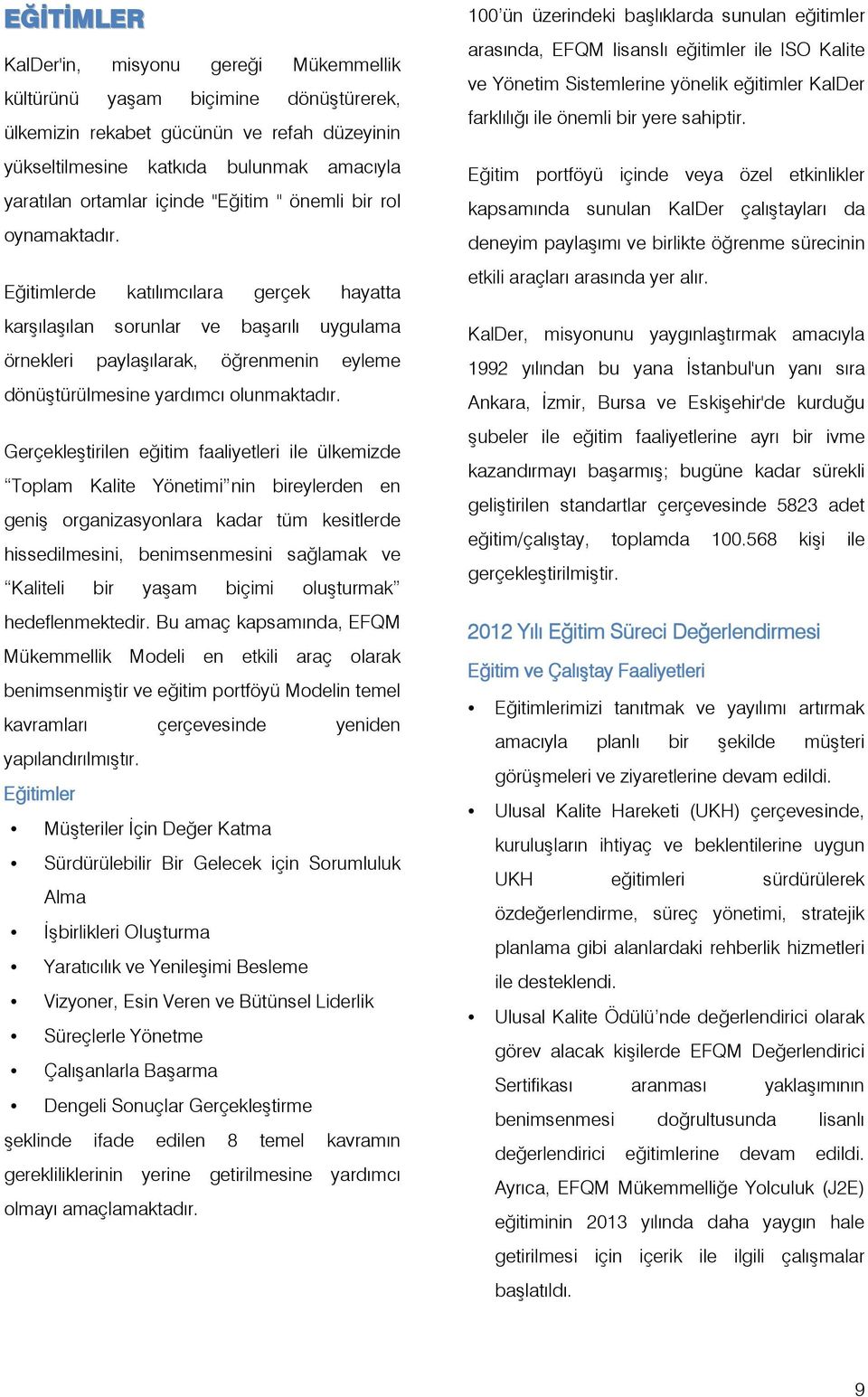 Eğitimlerde katılımcılara gerçek hayatta karşılaşılan sorunlar ve başarılı uygulama örnekleri paylaşılarak, öğrenmenin eyleme dönüştürülmesine yardımcı olunmaktadır.