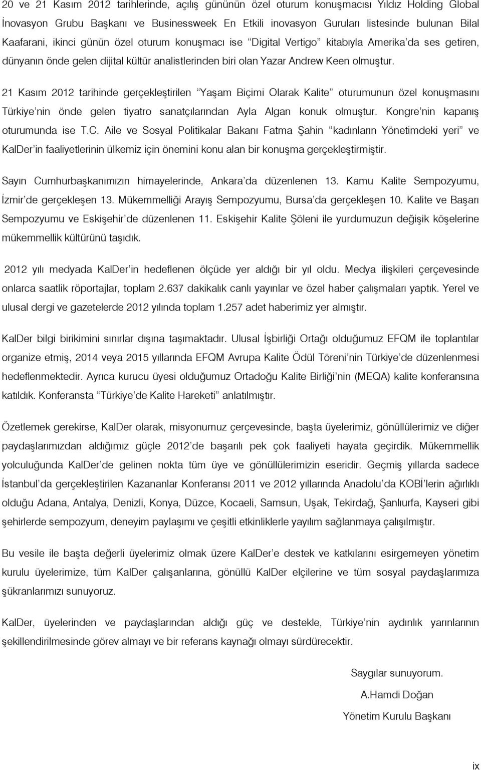 21 Kasım 2012 tarihinde gerçekleştirilen Yaşam Biçimi Olarak Kalite oturumunun özel konuşmasını Türkiye nin önde gelen tiyatro sanatçılarından Ayla Algan konuk olmuştur.