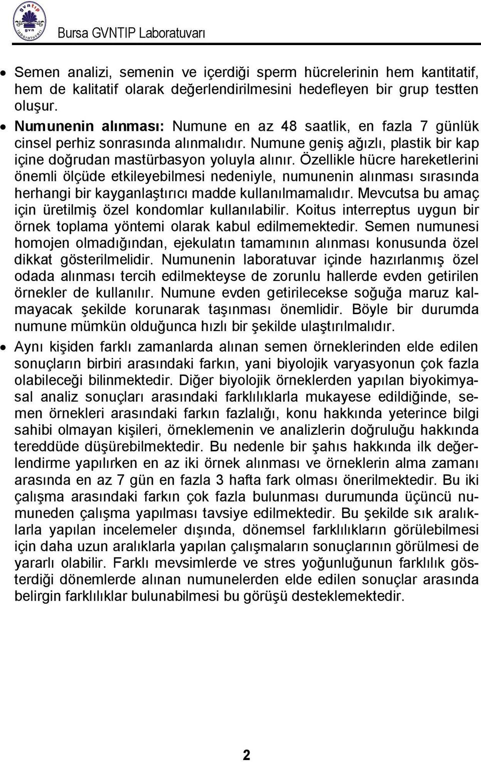 Özellikle hücre hareketlerini önemli ölçüde etkileyebilmesi nedeniyle, numunenin alınması sırasında herhangi bir kayganlaştırıcı madde kullanılmamalıdır.