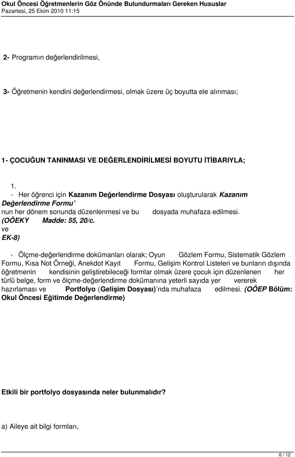 ve EK-8 - Ölçme-değerlendirme dokümanları olarak; Oyun Gözlem Formu, Sistematik Gözlem Formu, Kısa Not Örneği, Anekdot Kayıt Formu, Gelişim Kontrol Listeleri ve bunların dışında öğretmenin kendisinin