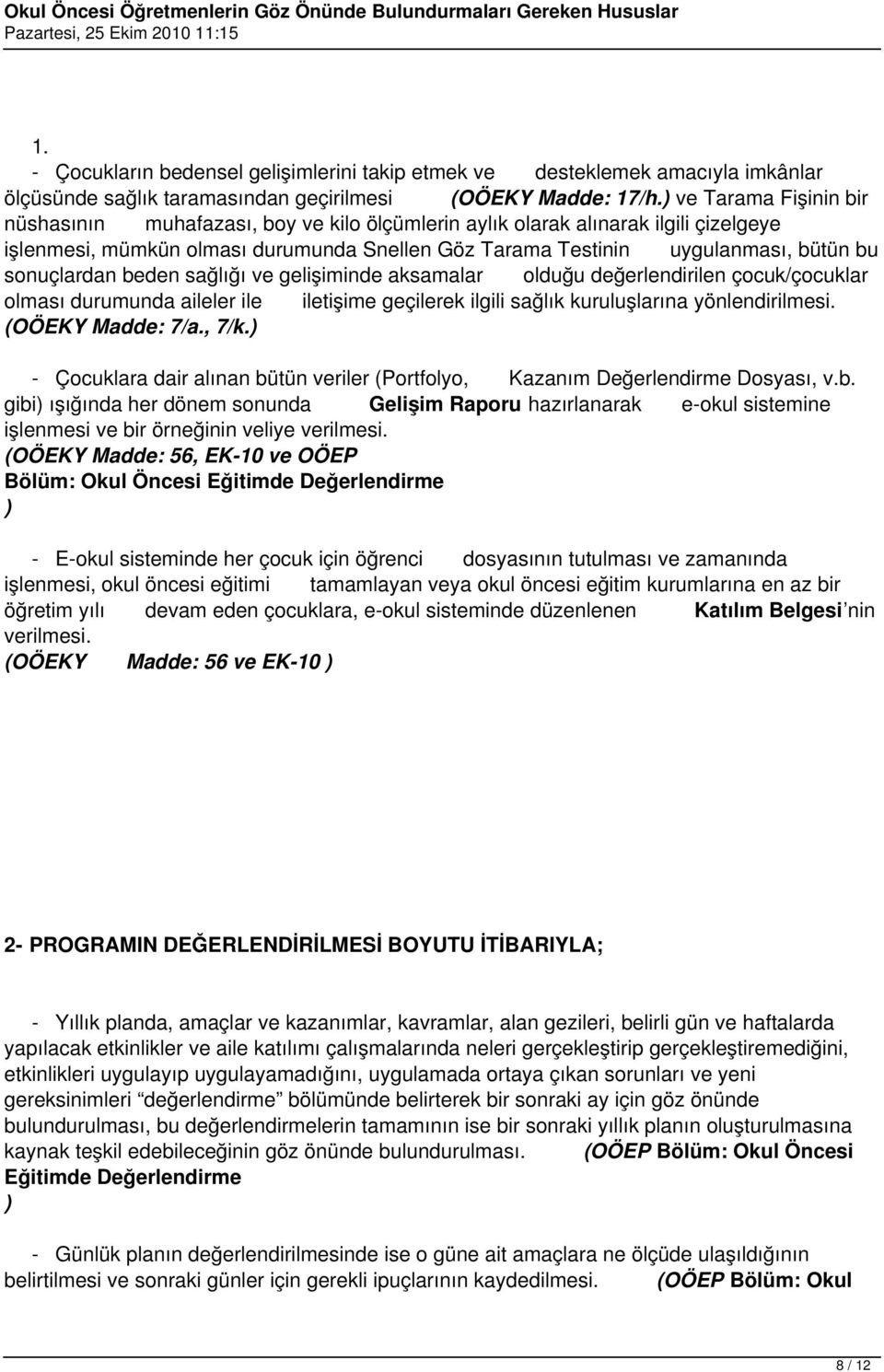 sonuçlardan beden sağlığı ve gelişiminde aksamalar olduğu değerlendirilen çocuk/çocuklar olması durumunda aileler ile iletişime geçilerek ilgili sağlık kuruluşlarına yönlendirilmesi.